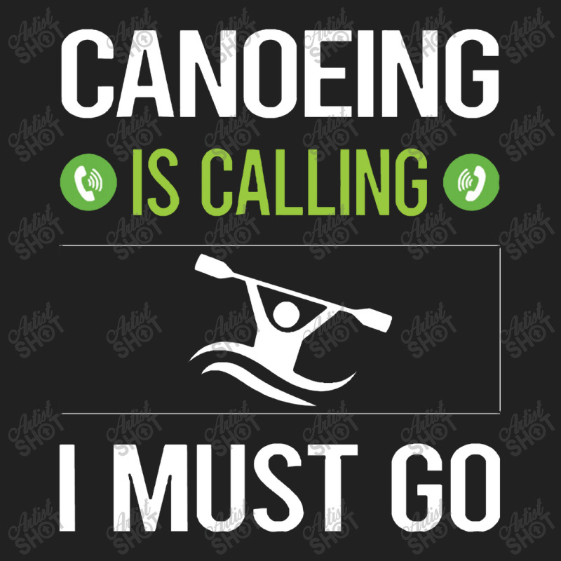 Canoeing  It Is Calling I Must Go Canoeing Canoe Basic T-shirt | Artistshot