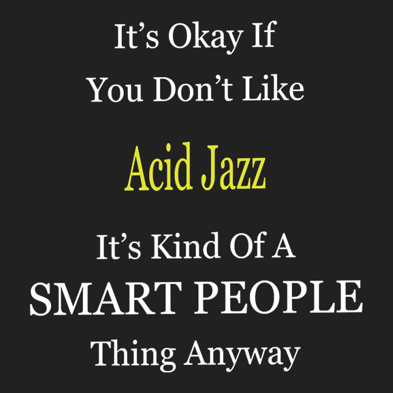 It's Ok If You Don't Like Acid-jazz It's Kind Of A Smart People Thing Basic T-shirt by Kandurip541 | Artistshot