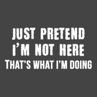 Just Pretend I'm Not Here That's What I'm Doing Basic T-shirt | Artistshot