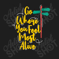 Go Where You Feel Most Alive Classic T-shirt | Artistshot