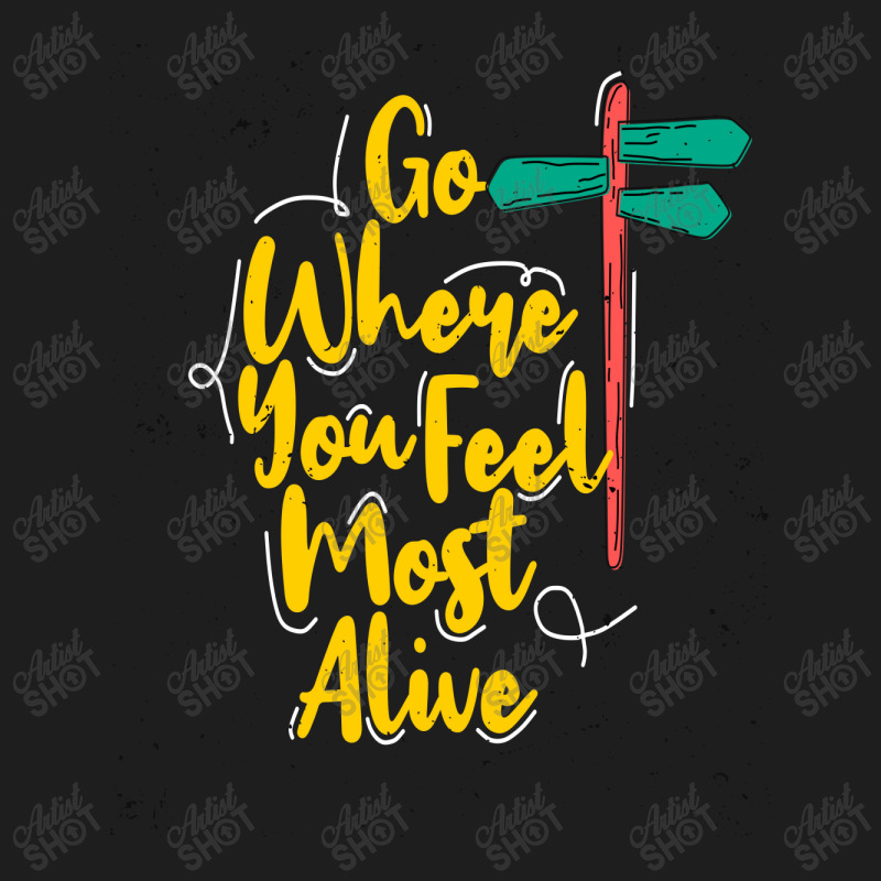 Go Where You Feel Most Alive Classic T-shirt | Artistshot