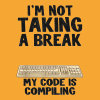 I'm Not Taking A Break My Code Is Compiling Coder Programmer Basic T-shirt | Artistshot