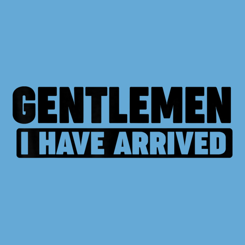 Gentlemen, I Have Arrived T Shirt Basic Youth T-shirt by kunkleog | Artistshot