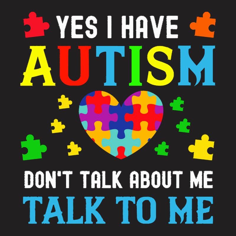 Autism Awareness Day 2021 T  Shirt Yes I Have Autism Do Not Talk About T-Shirt by joanie38206 | Artistshot