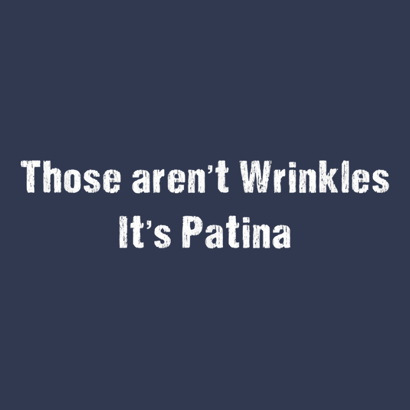 Funny Sarcastic Those Aren't Wrinkles It's Patina T Shirt Basic T-shirt by phillidarsz | Artistshot