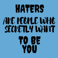 Haters Are People Who Secretly Want To Be You Basic T-shirt | Artistshot