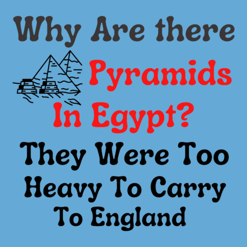 Why Are There Pyramids In Egypt  They Were Too Heavy To Carry To Engla Basic T-shirt | Artistshot