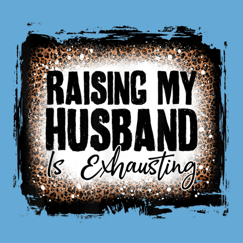 Raising My Husband Is Exhausting Women Leopard Bleached Basic T-shirt | Artistshot