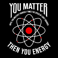 You Matter Then You Energy Funny Atom Science Baby Tee | Artistshot