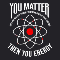 You Matter Then You Energy Funny Atom Science Youth Tee | Artistshot