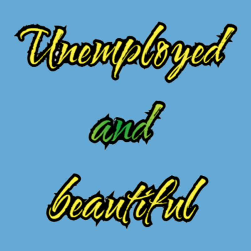 Unemployed And Beautiful (5) Basic T-shirt | Artistshot