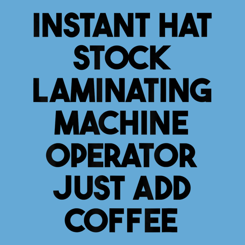 Hat Stock Laminating Machine Operator Just Add Coffee T Shirt Basic T-shirt by lexzalar2o | Artistshot