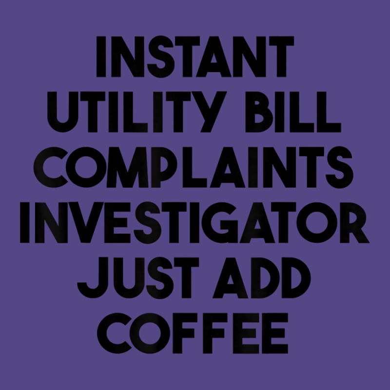 Instant Utility Bill Complaints Investigator Just Add Coffee T Shirt Basic T-shirt by meritzjla | Artistshot