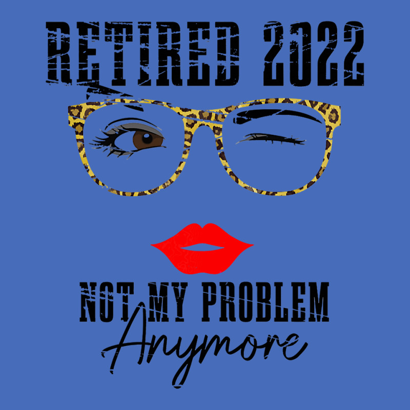 Womens Retired 2022 Not My Problem Anymore, Funny Retirement Basic Youth T-shirt | Artistshot