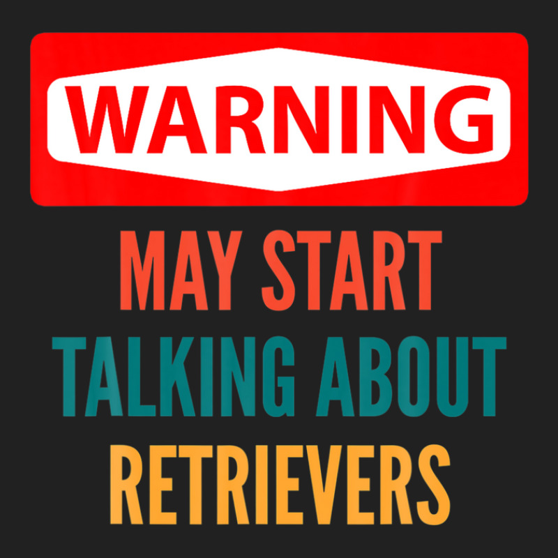 Warning May Start Talking About Retrievers Basic T-shirt | Artistshot