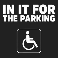 In It For The Parking Funny Handicap Disabled Person Parking Basic T-shirt | Artistshot