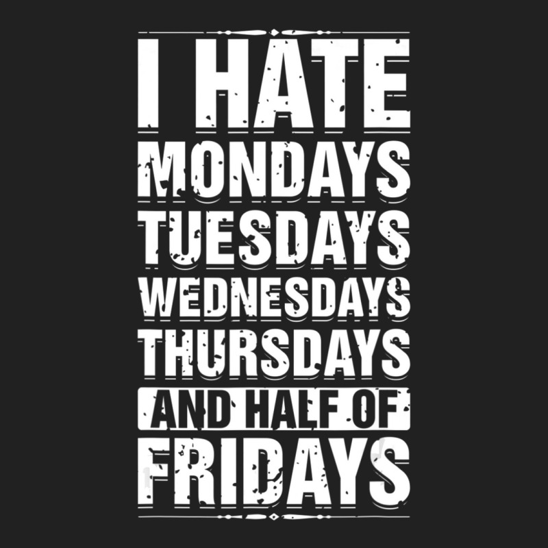 Limited Edition I Hate Mondays Tuesdays Wednesdays Sarcastic Basic T-shirt | Artistshot