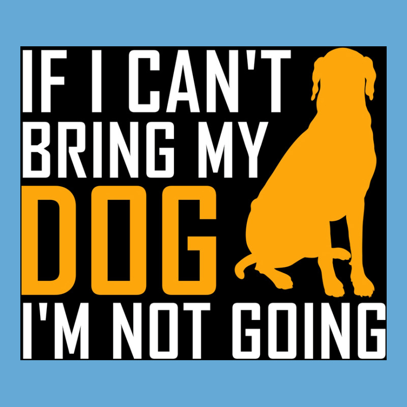 If I Cant Bring My Dog Im Not Going Funny Dog Lover Poster Nostalgia Basic T-shirt | Artistshot