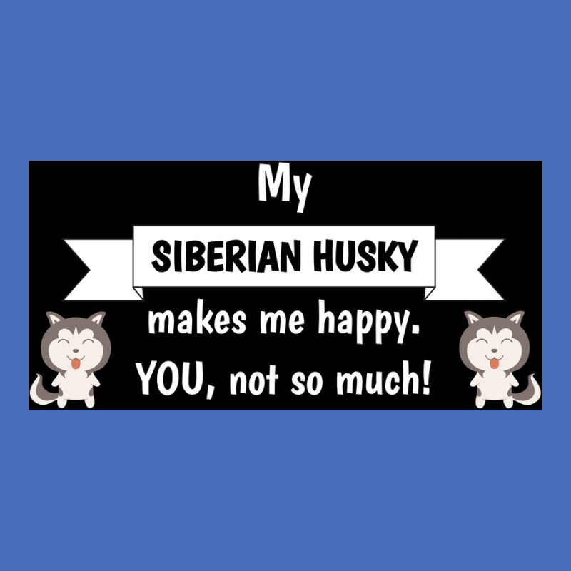 My Siberian Husky Makes Me Happy You Not So Much Funny Gift Idea Poste Basic T-shirt | Artistshot