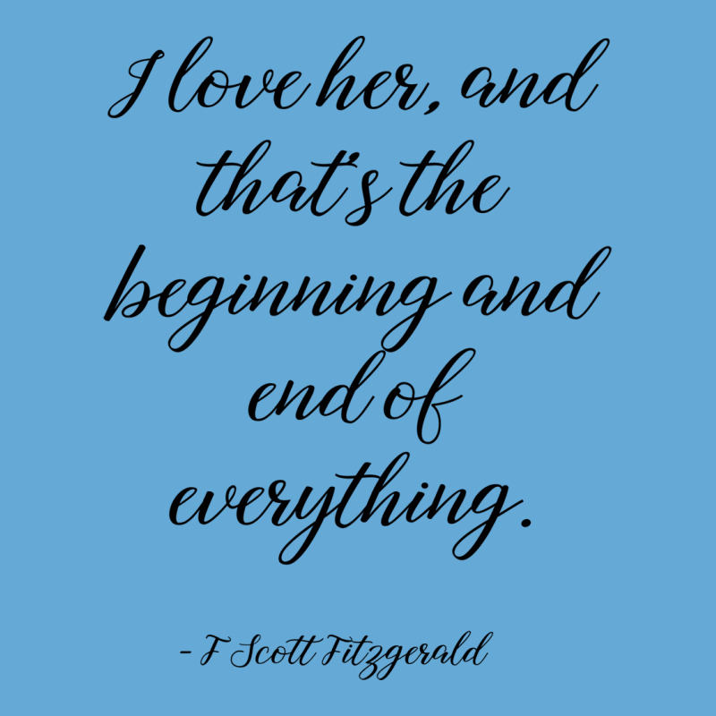 I Love Her, And That's The Beginning And End Of Everything   Fitzgeral Basic T-shirt | Artistshot