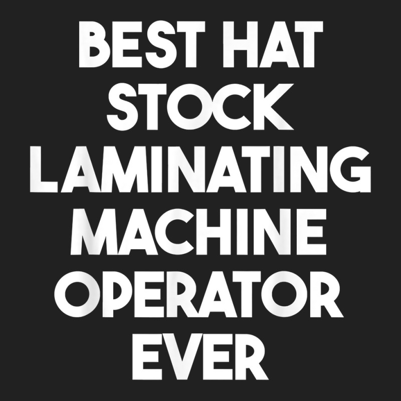 Best Hat Stock Laminating Machine Operator Ever T Shirt Basic T-shirt by cordellwerw56r | Artistshot