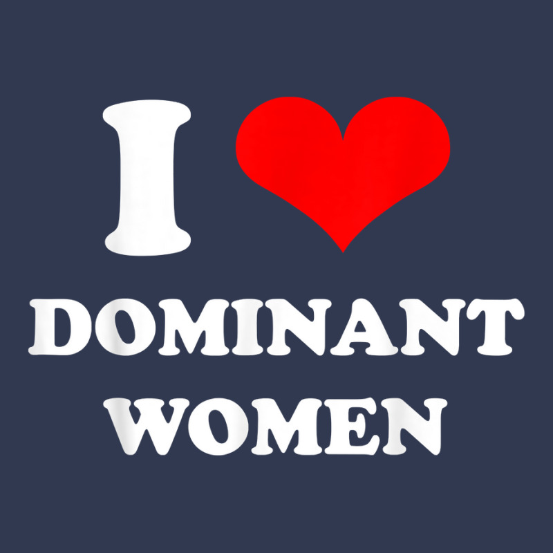 I Love Dominant Women T Shirt Basic T-shirt by darrene68stu | Artistshot