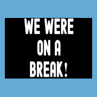 We Were On A Break Poster Boy 1 Basic T-shirt | Artistshot