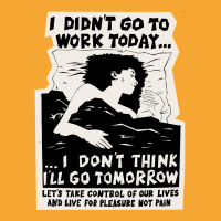 ! New ! 'i Didn't Go To Work Today I Don't Think I'll Go Tomorrow' The Basic T-shirt | Artistshot