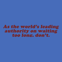 As The World's Leading Authority On Waiting Too Long, Don't Basic Youth T-shirt | Artistshot