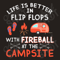 Campsite Life Is Better In Flip Flops With Fireball At The Campsite Tank Top | Artistshot