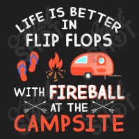 Campsite Life Is Better In Flip Flops With Fireball At The Campsite T-shirt | Artistshot