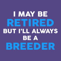 I May Be Retired But I'll Always Be A Breeder Basic T-shirt | Artistshot