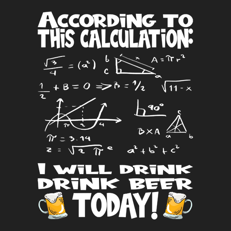 Artistshot Limited Edition According To This Calculation, I Drink Beer Basic T-shirt | Artistshot