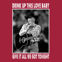 Drink Up This Love Baby Give It All We Got Tonight Quotes T Shirt Basic T-shirt | Artistshot