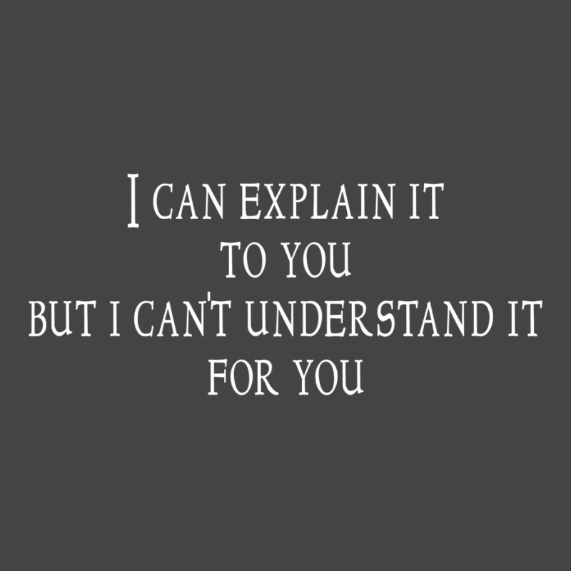 I Can Explain It To You But I Can't Understand It For You Basic T-shirt 