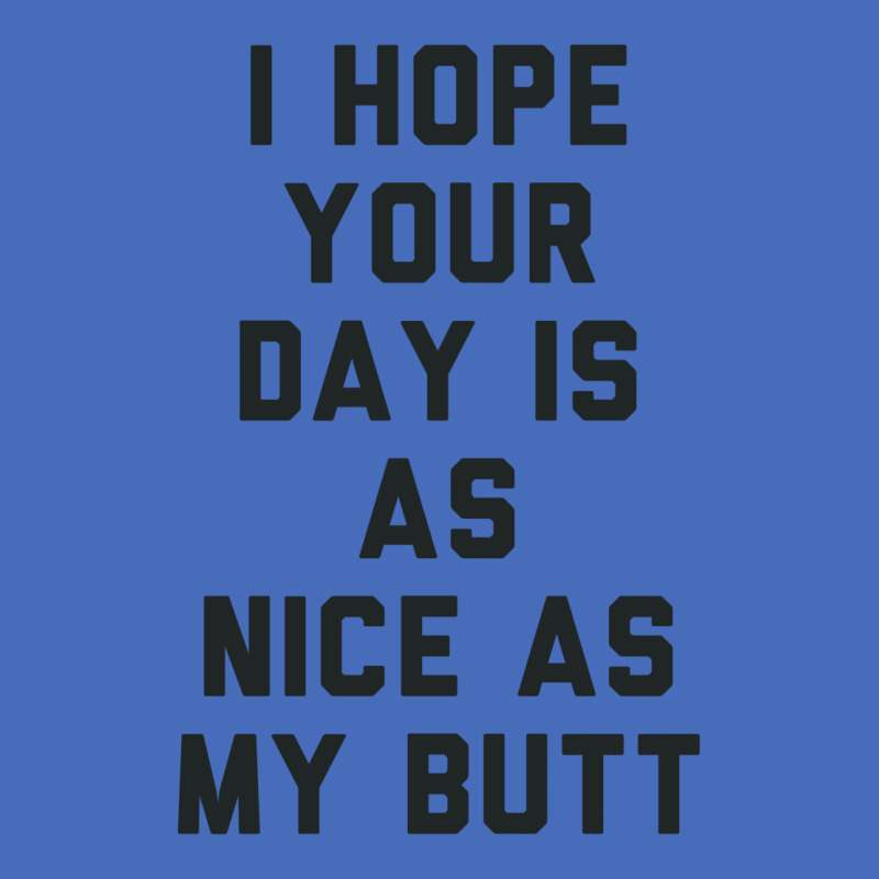 I Hope Your Day Is As Nice As My Butt. Basic T-shirt | Artistshot