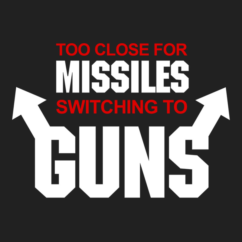 Too Close For Missiles Switching To Guns Quote Basic T-shirt | Artistshot