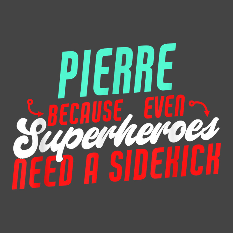 Pierre Because Even Superheroes Need A Sidekick Funny Pierre T Shirt Basic T-shirt by araceliphexy | Artistshot