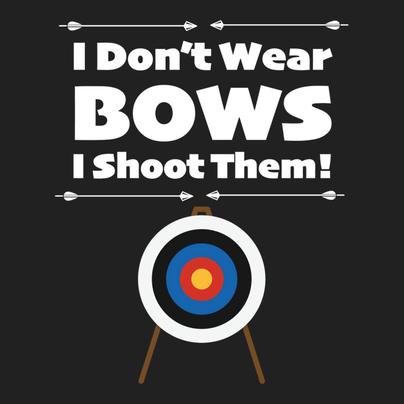 Archery I Dont Wear Bows I Shoot Them Basic T-shirt | Artistshot