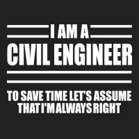 Im A Civil Engineer To Save Time Lets Just Assume Im Always Right Hipp Basic T-shirt | Artistshot