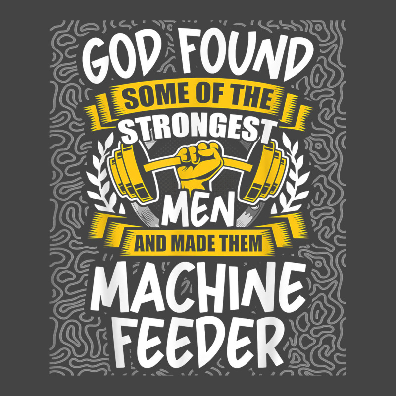 God Found Strongest Men And Made Them Machine Feeder T Shirt Basic T-shirt | Artistshot