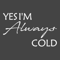 Yes I'm Always Cold T Shirt Basic T-shirt | Artistshot