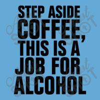 Step Aside Coffee This Is A Job For Alcohol Basic T-shirt | Artistshot