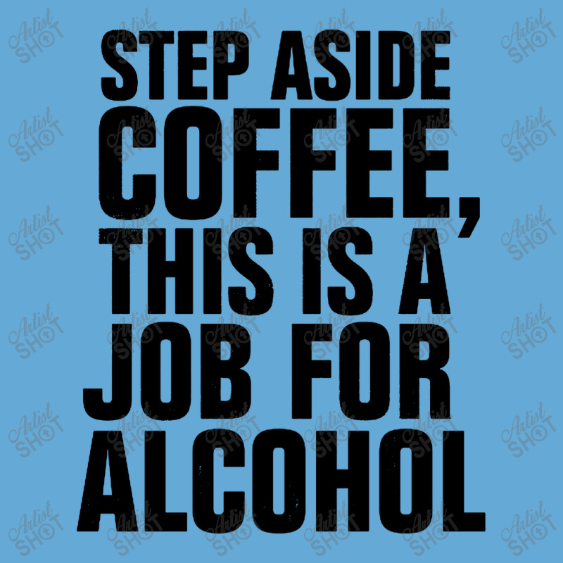 Step Aside Coffee This Is A Job For Alcohol Basic T-shirt by Roketz | Artistshot