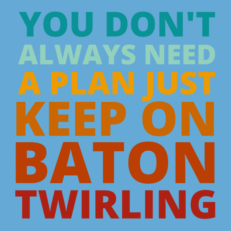 You Dont Always Need A Plan Just Keep On Baton Twi Basic T-shirt by strosesimonsf | Artistshot