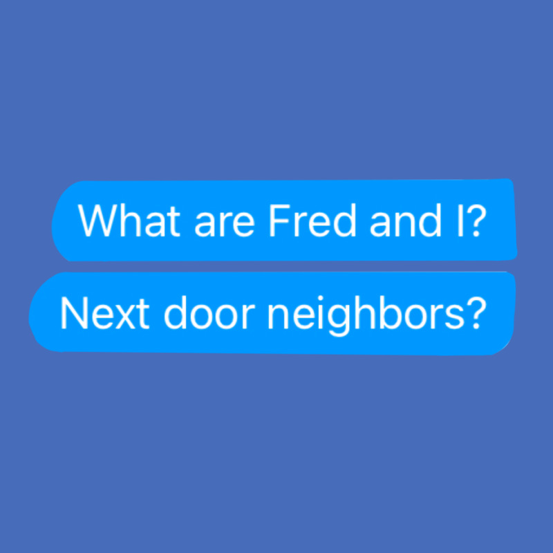 What Are Fred And I Next Door Neighbors Basic T-shirt by russomongonn | Artistshot