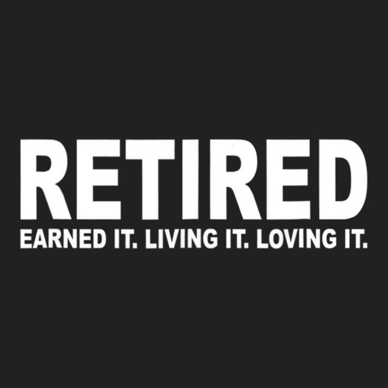 Retired Earned It Living It And Loving It T Shirt Basic T-shirt | Artistshot