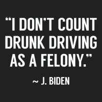 Drunk Driving Isn't A Felony Potus Joke Funny Bide Basic T-shirt | Artistshot