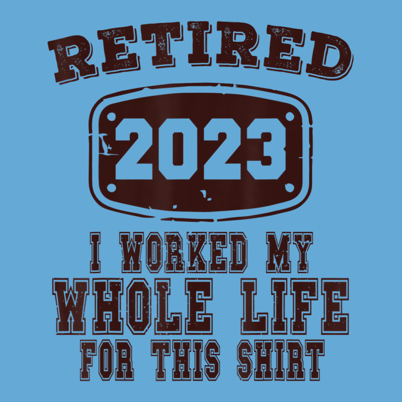 Retired 2023 I Worked My Whole Life For This Shirt Basic T-shirt by africaka | Artistshot