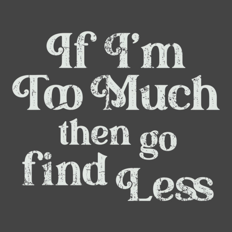 If I'm Too Much Then Go Find Less T Shirt Basic T-shirt | Artistshot